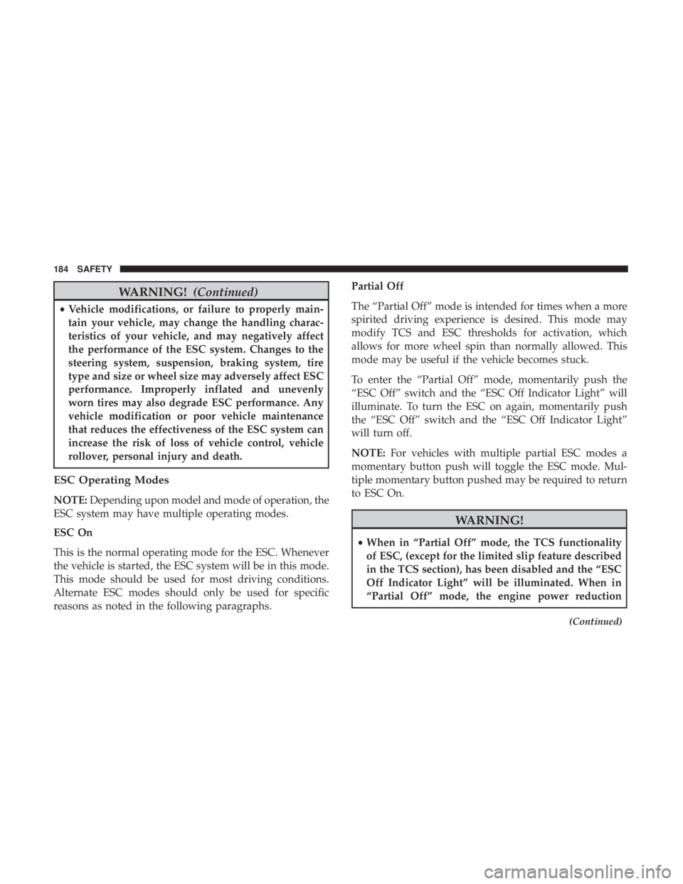 JEEP GRAND CHEROKEE LIMITED 2017  Owners Manual WARNING!(Continued)
•Vehicle modifications, or failure to properly main-
tain your vehicle, may change the handling charac-
teristics of your vehicle, and may negatively affect
the performance of th
