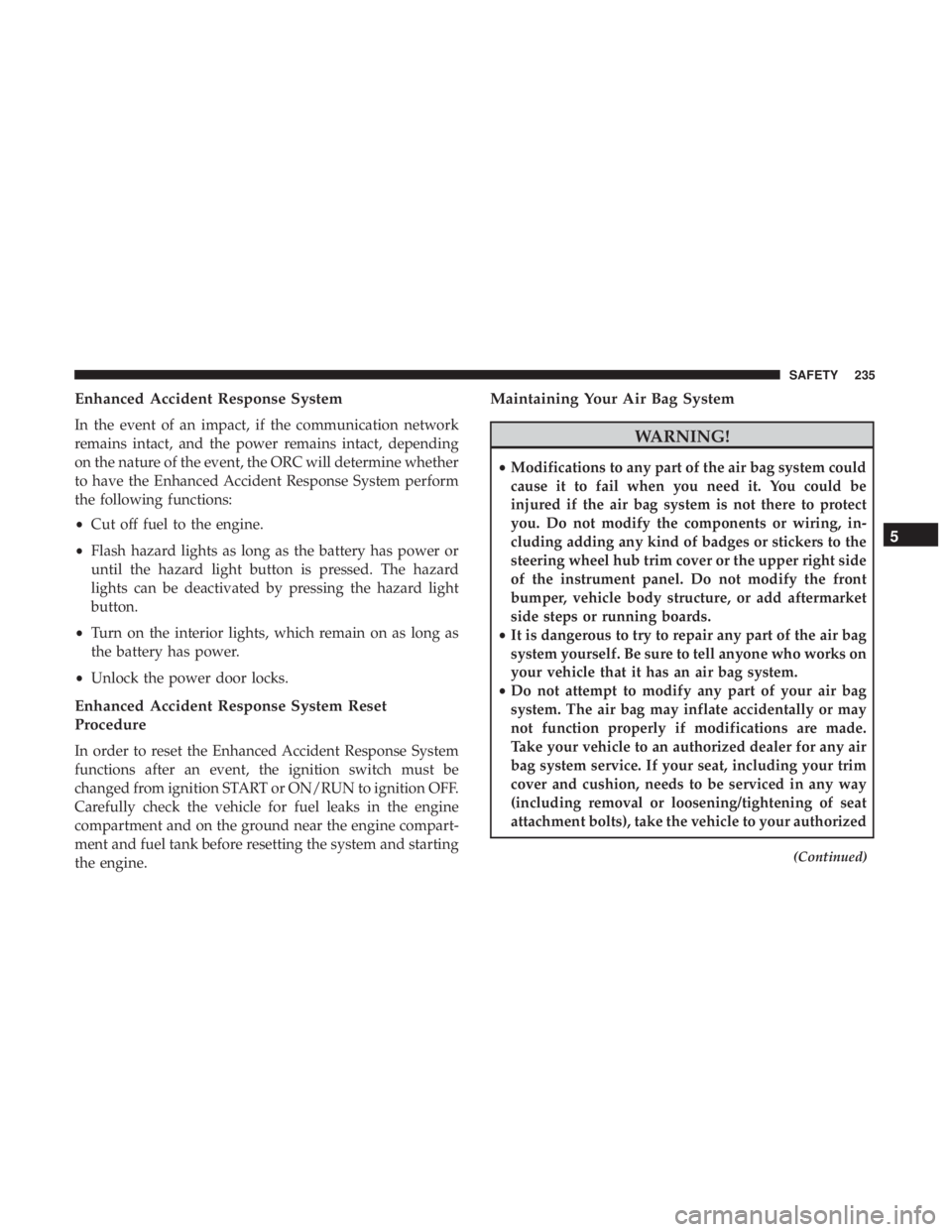JEEP GRAND CHEROKEE LIMITED 2017 Owners Manual Enhanced Accident Response System
In the event of an impact, if the communication network
remains intact, and the power remains intact, depending
on the nature of the event, the ORC will determine whe JEEP GRAND CHEROKEE LIMITED 2017 Owners Manual Enhanced Accident Response System
In the event of an impact, if the communication network
remains intact, and the power remains intact, depending
on the nature of the event, the ORC will determine whe