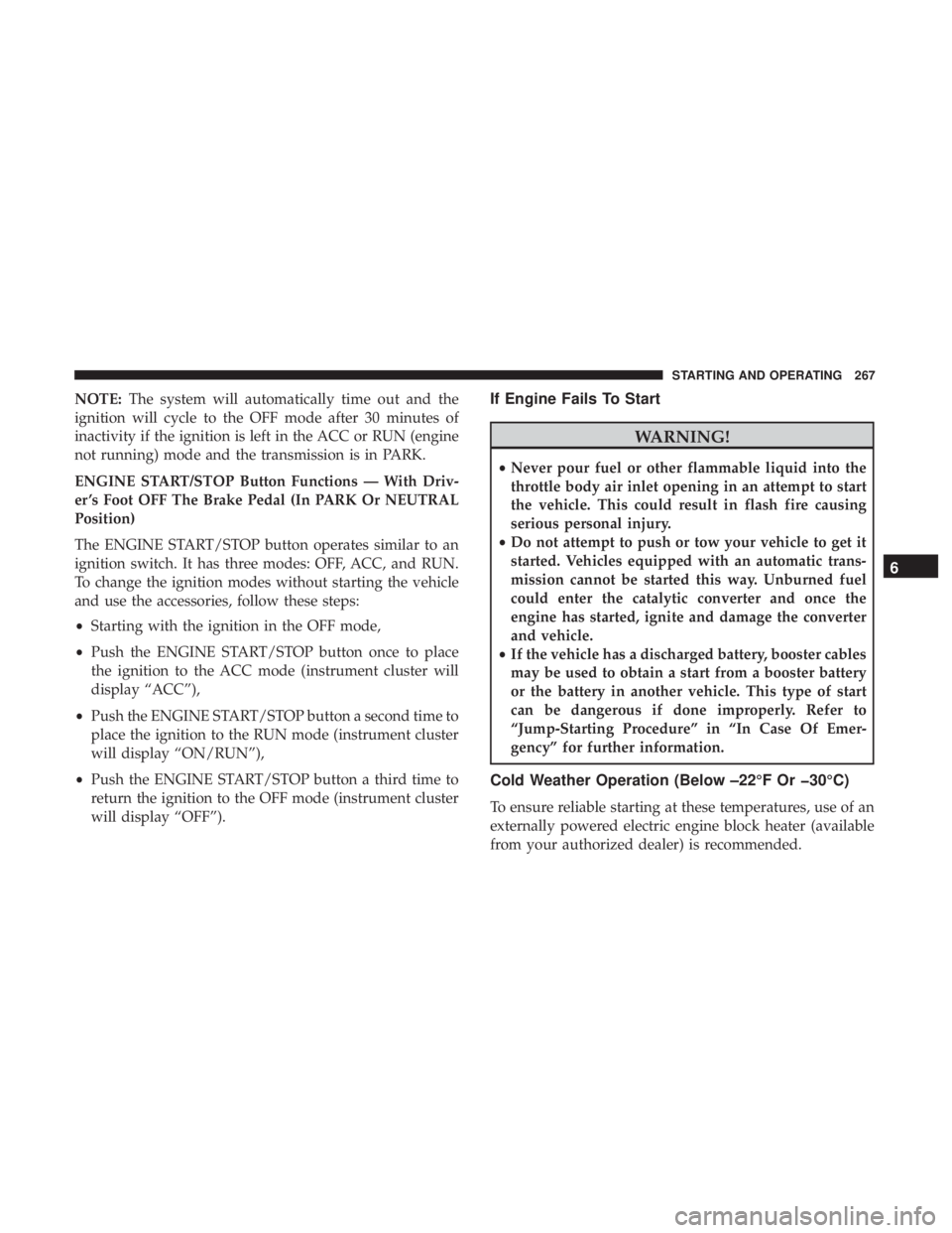 JEEP GRAND CHEROKEE LIMITED 2017  Owners Manual NOTE:The system will automatically time out and the
ignition will cycle to the OFF mode after 30 minutes of
inactivity if the ignition is left in the ACC or RUN (engine
not running) mode and the trans