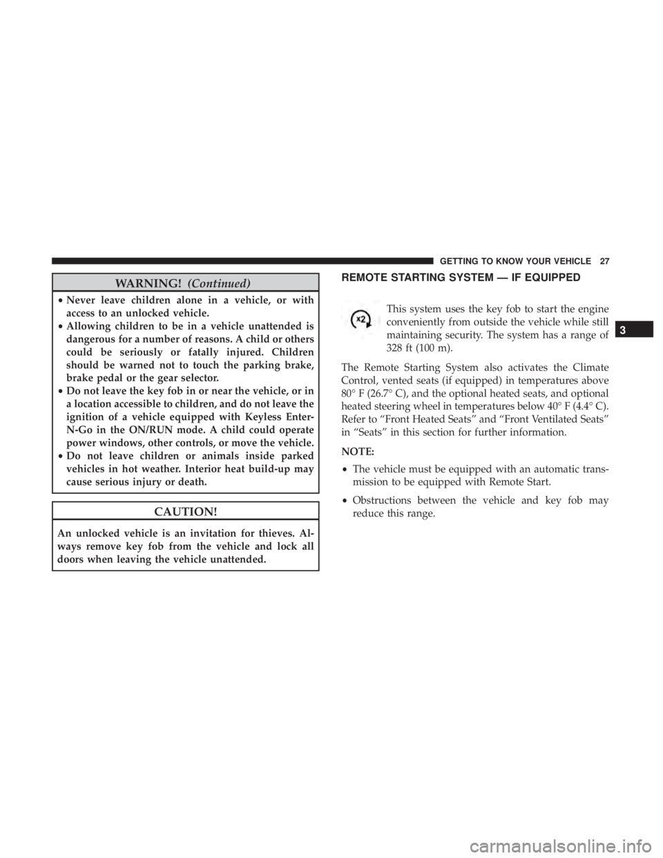 JEEP GRAND CHEROKEE LIMITED 2017 Owners Manual WARNING!(Continued)
•Never leave children alone in a vehicle, or with
access to an unlocked vehicle.
• Allowing children to be in a vehicle unattended is
dangerous for a number of reasons. A child