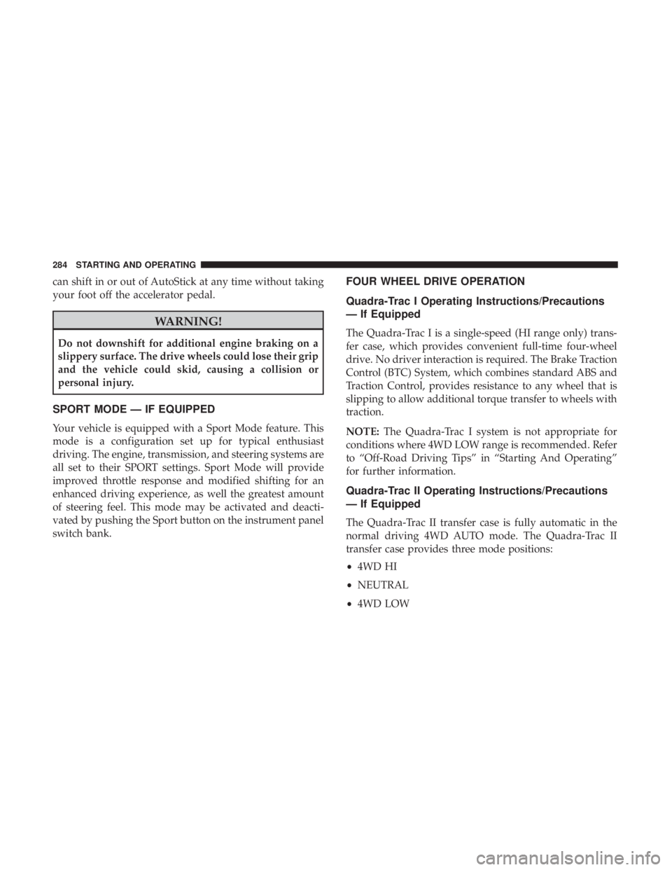 JEEP GRAND CHEROKEE LIMITED 2017  Owners Manual can shift in or out of AutoStick at any time without taking
your foot off the accelerator pedal. 