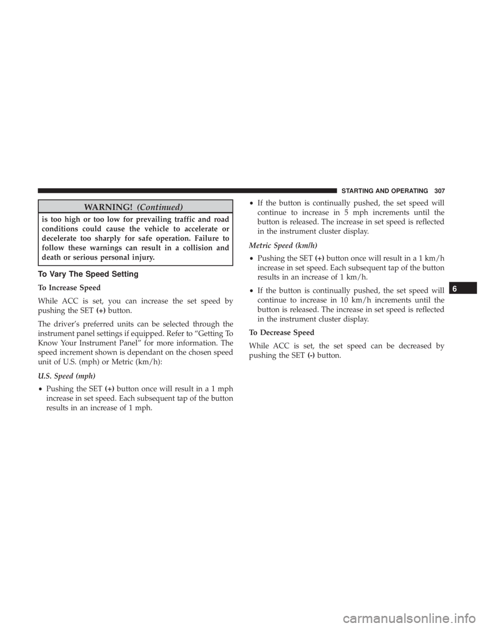 JEEP GRAND CHEROKEE LIMITED 2017  Owners Manual WARNING!(Continued)
is too high or too low for prevailing traffic and road
conditions could cause the vehicle to accelerate or
decelerate too sharply for safe operation. Failure to
follow these warnin