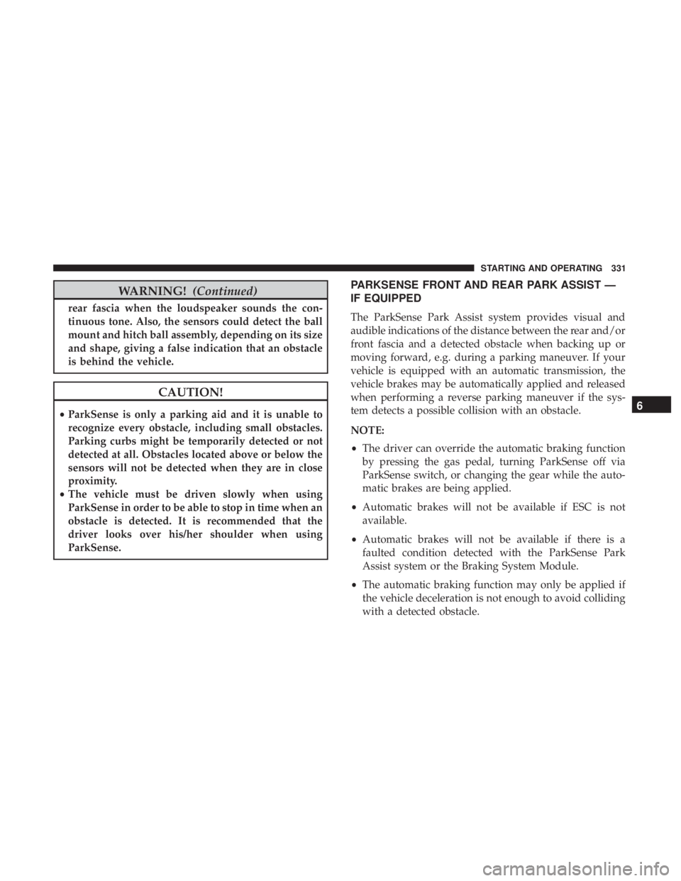 JEEP GRAND CHEROKEE LIMITED 2017  Owners Manual WARNING!(Continued)
rear fascia when the loudspeaker sounds the con-
tinuous tone. Also, the sensors could detect the ball
mount and hitch ball assembly, depending on its size
and shape, giving a fals