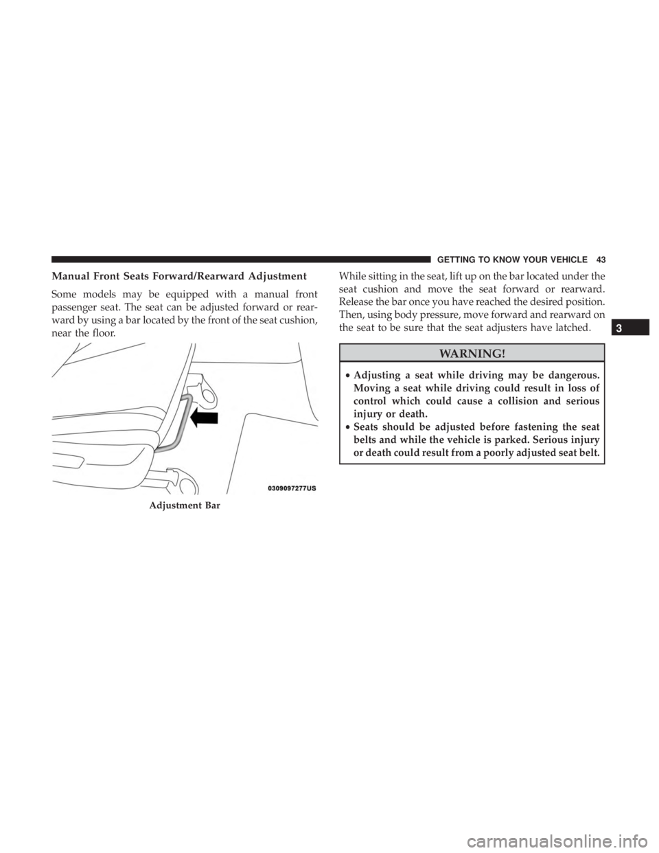 JEEP GRAND CHEROKEE LIMITED 2017  Owners Manual Manual Front Seats Forward/Rearward Adjustment
Some models may be equipped with a manual front
passenger seat. The seat can be adjusted forward or rear-
ward by using a bar located by the front of the