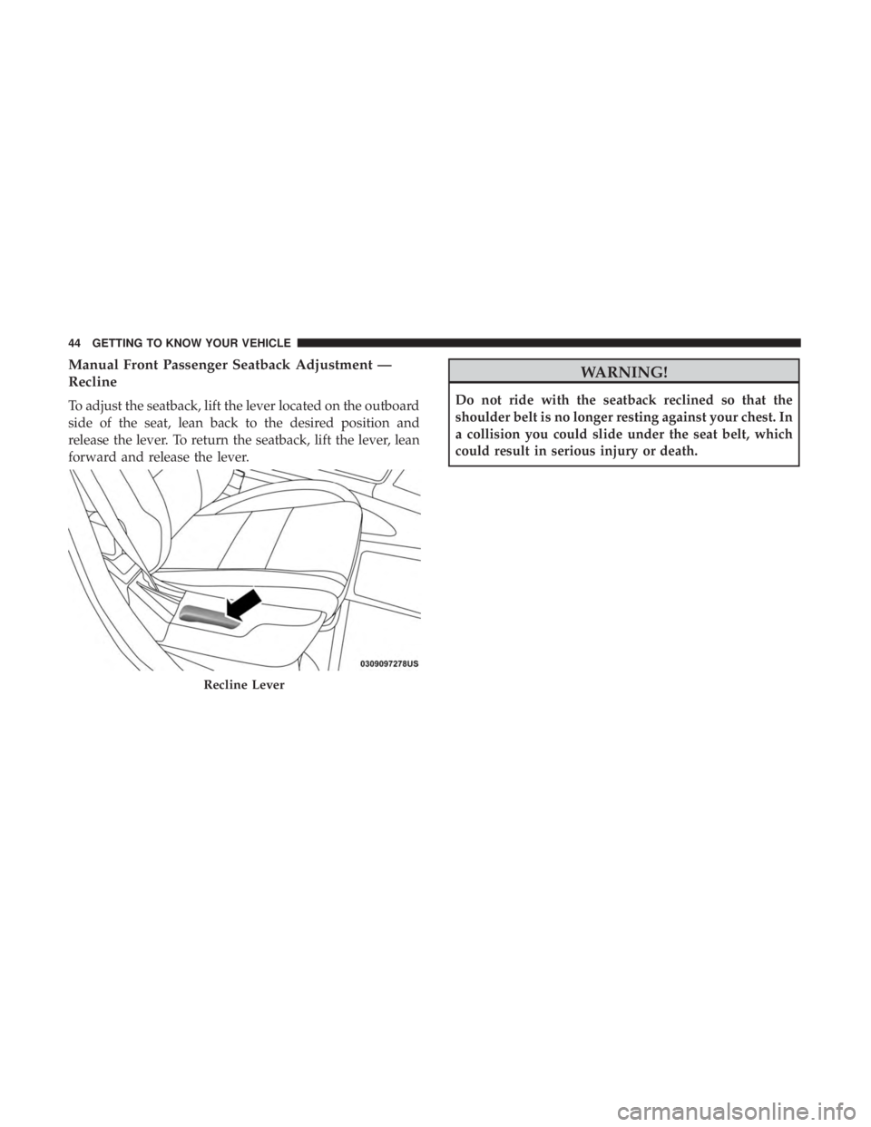 JEEP GRAND CHEROKEE LIMITED 2017 Service Manual Manual Front Passenger Seatback Adjustment —
Recline
To adjust the seatback, lift the lever located on the outboard
side of the seat, lean back to the desired position and
release the lever. To retu