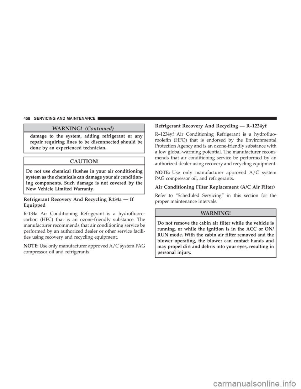 JEEP GRAND CHEROKEE LIMITED 2017  Owners Manual WARNING!(Continued)
damage to the system, adding refrigerant or any
repair requiring lines to be disconnected should be
done by an experienced technician. 
