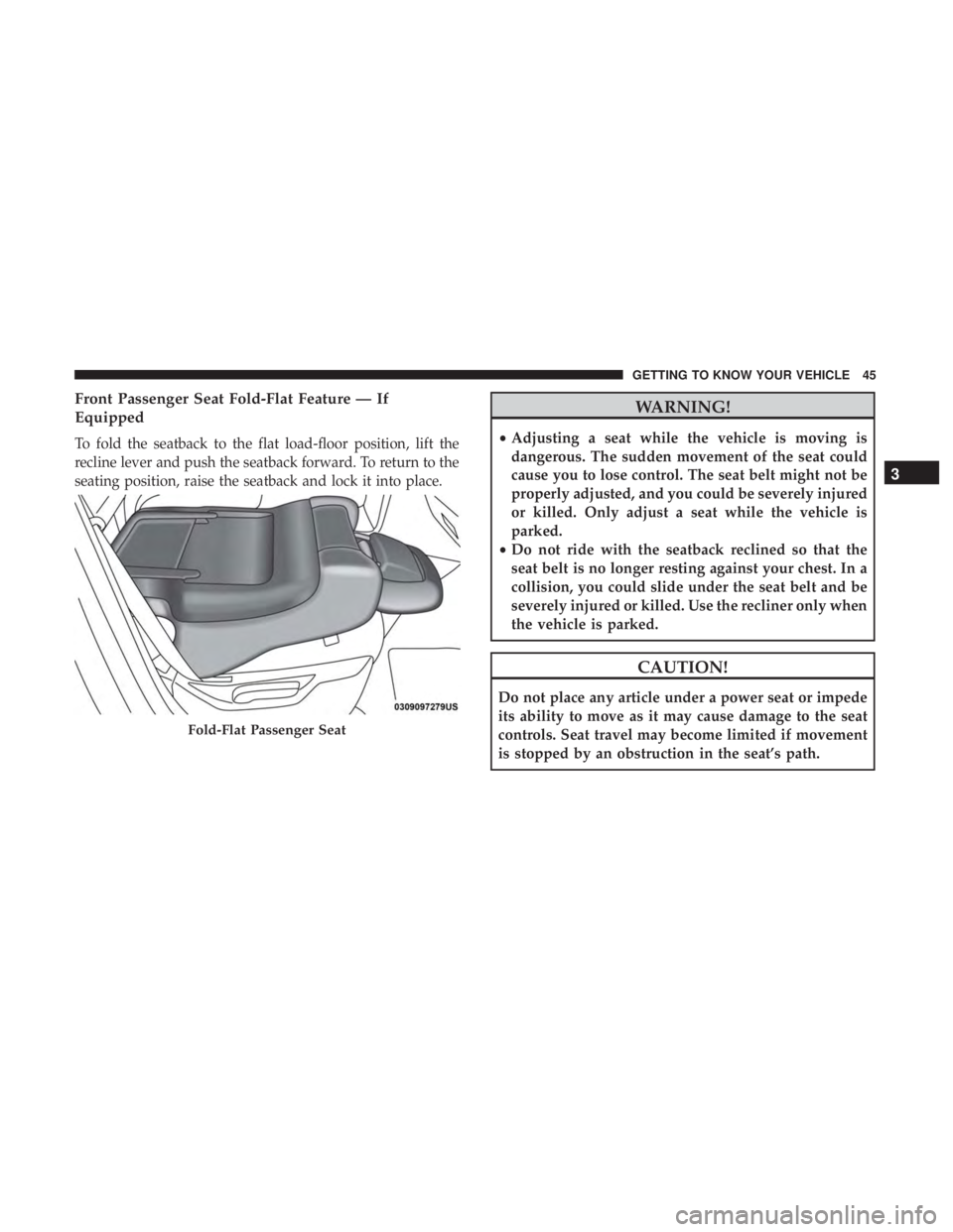 JEEP GRAND CHEROKEE LIMITED 2017 Service Manual Front Passenger Seat Fold-Flat Feature — If
Equipped
To fold the seatback to the flat load-floor position, lift the
recline lever and push the seatback forward. To return to the
seating position, ra