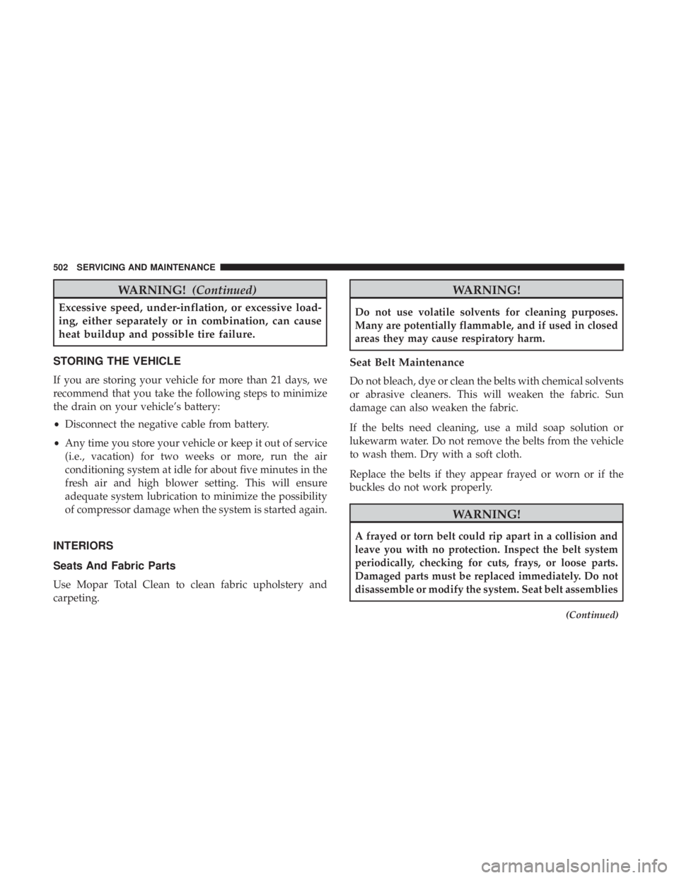 JEEP GRAND CHEROKEE LIMITED 2017  Owners Manual WARNING!(Continued)
Excessive speed, under-inflation, or excessive load-
ing, either separately or in combination, can cause
heat buildup and possible tire failure.
STORING THE VEHICLE
If you are stor