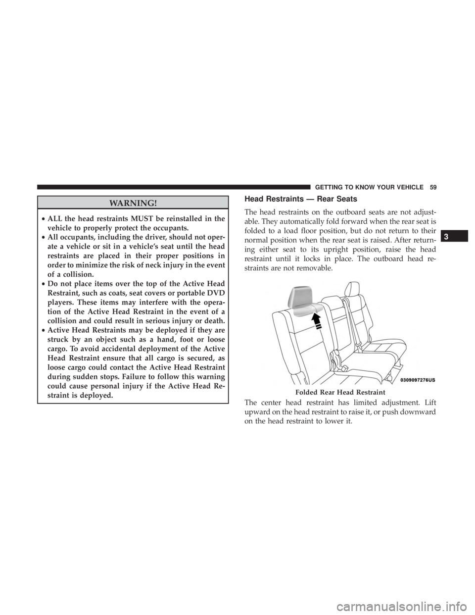 JEEP GRAND CHEROKEE LIMITED 2017  Owners Manual WARNING!
•ALL the head restraints MUST be reinstalled in the
vehicle to properly protect the occupants.
• All occupants, including the driver, should not oper-
ate a vehicle or sit in a vehicle’