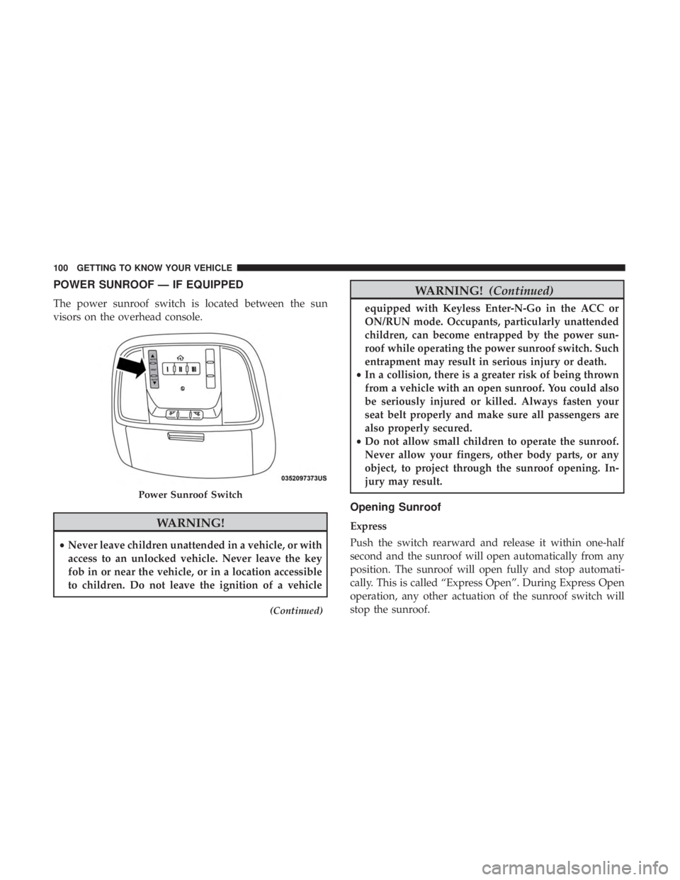JEEP GRAND CHEROKEE LIMITED 2018 Owners Manual POWER SUNROOF — IF EQUIPPED
The power sunroof switch is located between the sun
visors on the overhead console. JEEP GRAND CHEROKEE LIMITED 2018 Owners Manual POWER SUNROOF — IF EQUIPPED
The power sunroof switch is located between the sun
visors on the overhead console.