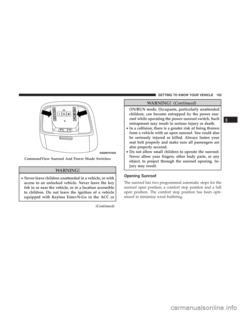 JEEP GRAND CHEROKEE LIMITED 2018 Owners Manual WARNING!
•Never leave children unattended in a vehicle, or with
access to an unlocked vehicle. Never leave the key
fob in or near the vehicle, or in a location accessible
to children. Do not leave t JEEP GRAND CHEROKEE LIMITED 2018 Owners Manual WARNING!
•Never leave children unattended in a vehicle, or with
access to an unlocked vehicle. Never leave the key
fob in or near the vehicle, or in a location accessible
to children. Do not leave t
