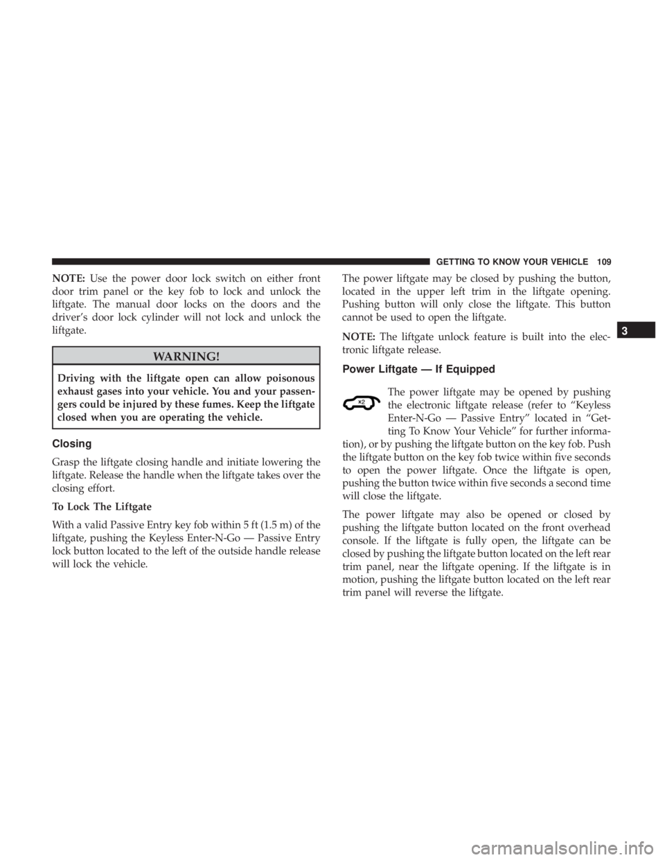 JEEP GRAND CHEROKEE LIMITED 2018 Owners Manual NOTE:Use the power door lock switch on either front
door trim panel or the key fob to lock and unlock the
liftgate. The manual door locks on the doors and the
driver’s door lock cylinder will not lo JEEP GRAND CHEROKEE LIMITED 2018 Owners Manual NOTE:Use the power door lock switch on either front
door trim panel or the key fob to lock and unlock the
liftgate. The manual door locks on the doors and the
driver’s door lock cylinder will not lo