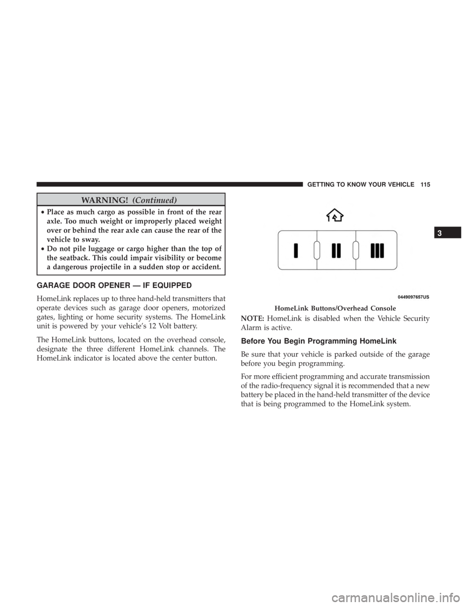 JEEP GRAND CHEROKEE LIMITED 2018 Owners Manual WARNING!(Continued)
•Place as much cargo as possible in front of the rear
axle. Too much weight or improperly placed weight
over or behind the rear axle can cause the rear of the
vehicle to sway.
JEEP GRAND CHEROKEE LIMITED 2018 Owners Manual WARNING!(Continued)
•Place as much cargo as possible in front of the rear
axle. Too much weight or improperly placed weight
over or behind the rear axle can cause the rear of the
vehicle to sway.