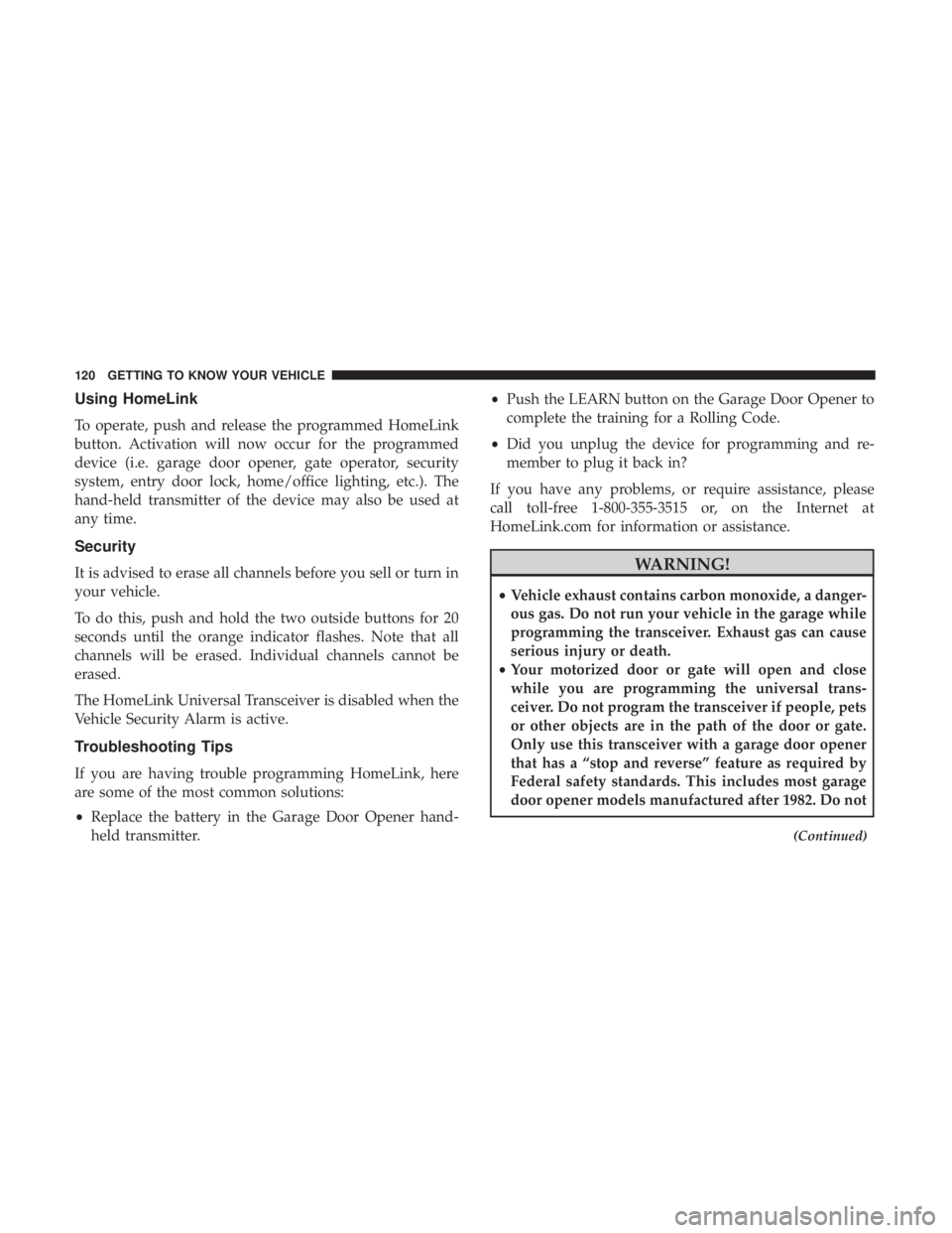 JEEP GRAND CHEROKEE LIMITED 2018  Owners Manual Using HomeLink
To operate, push and release the programmed HomeLink
button. Activation will now occur for the programmed
device (i.e. garage door opener, gate operator, security
system, entry door loc