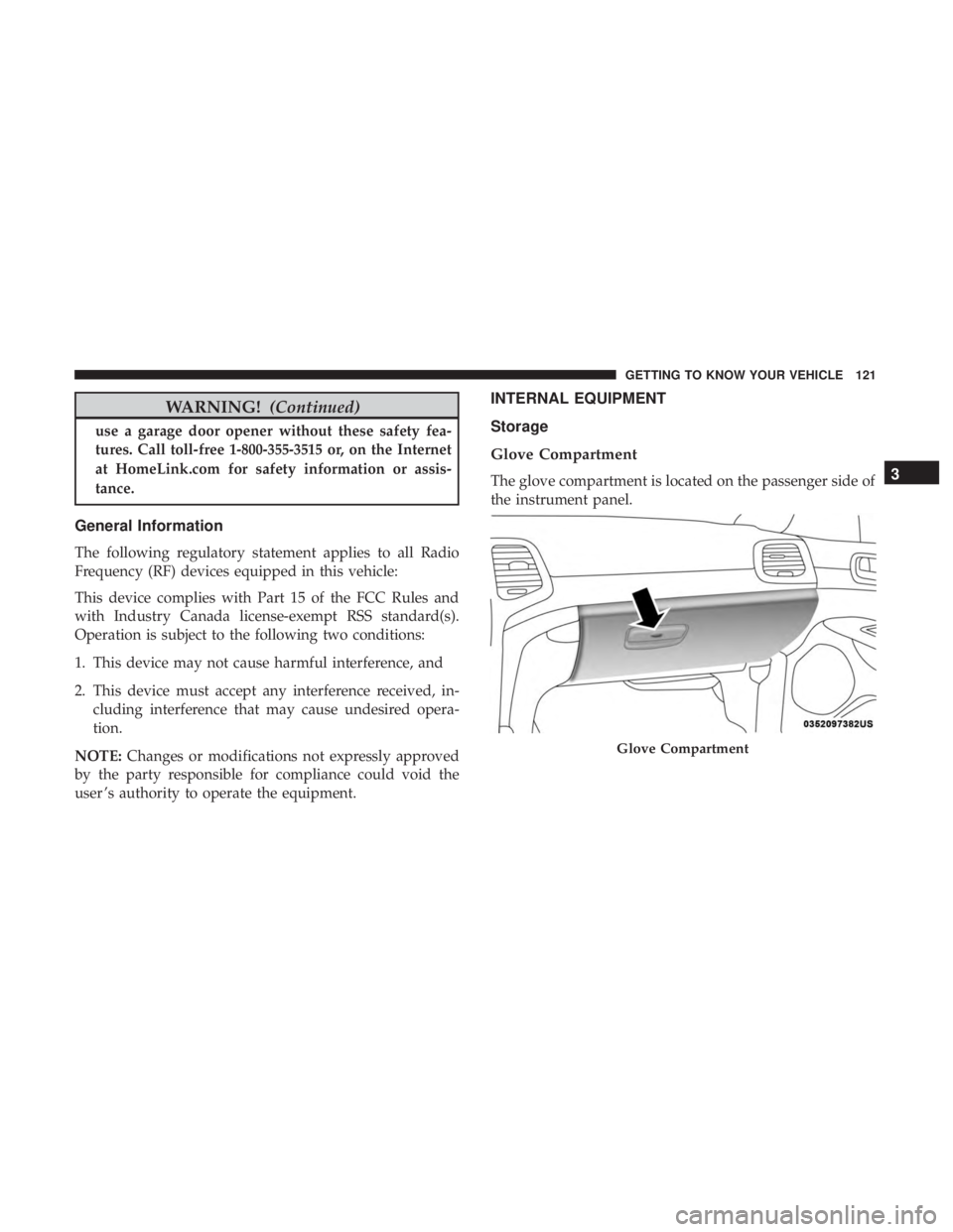 JEEP GRAND CHEROKEE LIMITED 2018  Owners Manual WARNING!(Continued)
use a garage door opener without these safety fea-
tures. Call toll-free
1-800-355-3515or, on the Internet
at HomeLink.com for safety information or assis-
tance.
General Informati