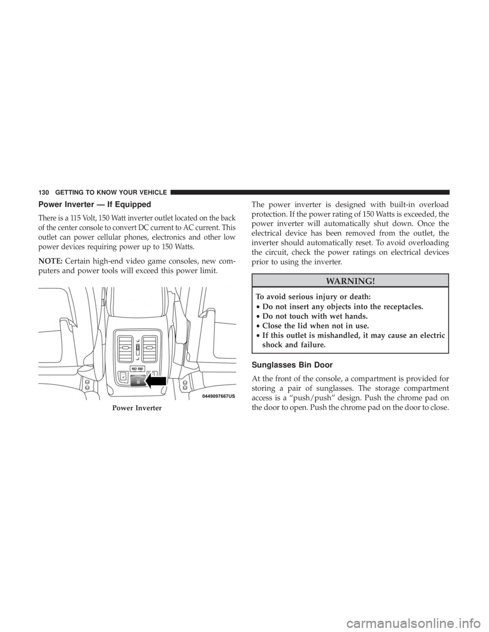 JEEP GRAND CHEROKEE LIMITED 2018 Owners Manual Power Inverter — If Equipped
There is a 115 Volt, 150 Watt inverter outlet located on the back
of the center console to convert DC current to AC current. This
outlet can power cellular phones, elect JEEP GRAND CHEROKEE LIMITED 2018 Owners Manual Power Inverter — If Equipped
There is a 115 Volt, 150 Watt inverter outlet located on the back
of the center console to convert DC current to AC current. This
outlet can power cellular phones, elect