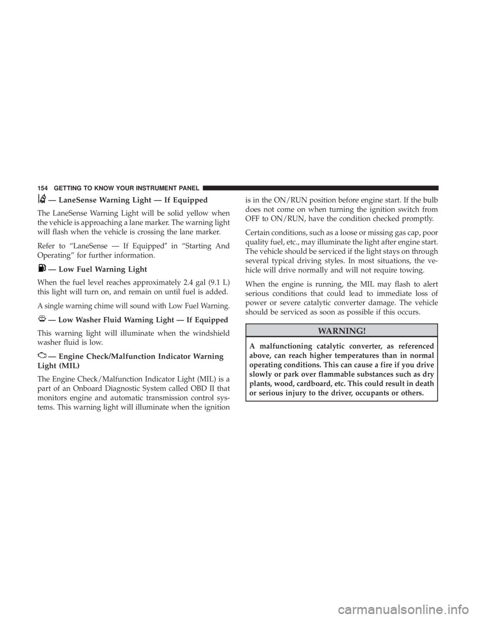 JEEP GRAND CHEROKEE LIMITED 2018 Owners Manual — LaneSense Warning Light — If Equipped
The LaneSense Warning Light will be solid yellow when
the vehicle is approaching a lane marker. The warning light
will flash when the vehicle is crossing th JEEP GRAND CHEROKEE LIMITED 2018 Owners Manual — LaneSense Warning Light — If Equipped
The LaneSense Warning Light will be solid yellow when
the vehicle is approaching a lane marker. The warning light
will flash when the vehicle is crossing th