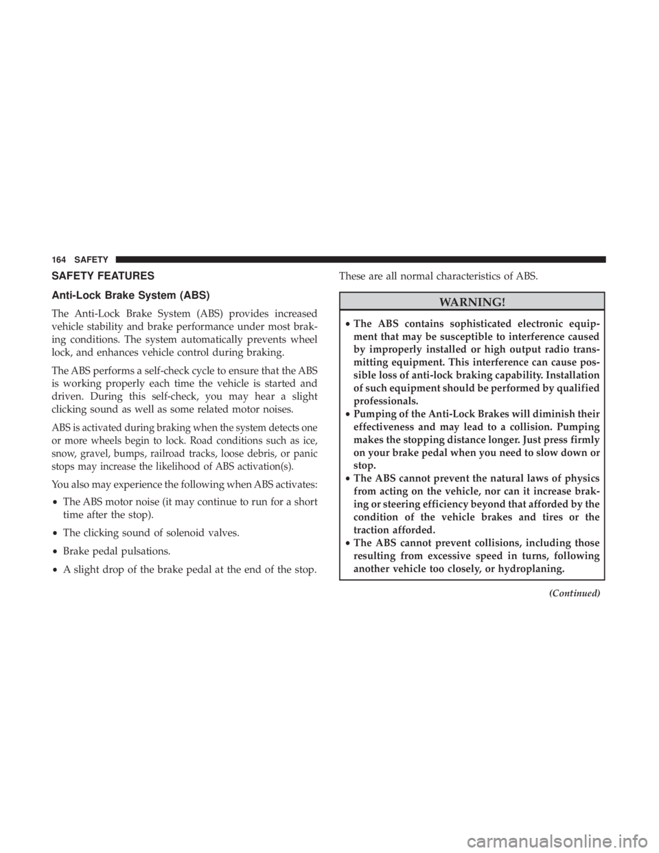 JEEP GRAND CHEROKEE LIMITED 2018 Owners Manual SAFETY FEATURES
Anti-Lock Brake System (ABS)
The Anti-Lock Brake System (ABS) provides increased
vehicle stability and brake performance under most brak-
ing conditions. The system automatically preve JEEP GRAND CHEROKEE LIMITED 2018 Owners Manual SAFETY FEATURES
Anti-Lock Brake System (ABS)
The Anti-Lock Brake System (ABS) provides increased
vehicle stability and brake performance under most brak-
ing conditions. The system automatically preve