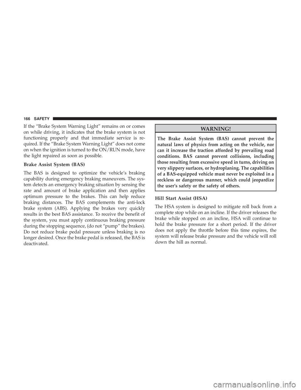 JEEP GRAND CHEROKEE LIMITED 2018 Owners Manual If the “Brake System Warning Light” remains on or comes
on while driving, it indicates that the brake system is not
functioning properly and that immediate service is re-
quired. If the “Brake S JEEP GRAND CHEROKEE LIMITED 2018 Owners Manual If the “Brake System Warning Light” remains on or comes
on while driving, it indicates that the brake system is not
functioning properly and that immediate service is re-
quired. If the “Brake S