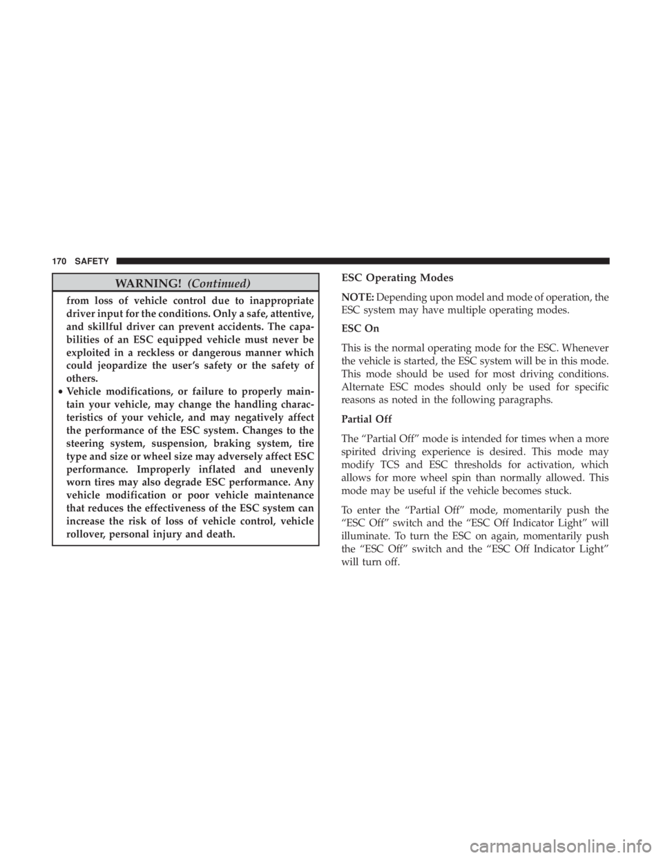 JEEP GRAND CHEROKEE LIMITED 2018 Owners Manual WARNING!(Continued)
from loss of vehicle control due to inappropriate
driver input for the conditions. Only a safe, attentive,
and skillful driver can prevent accidents. The capa-
bilities of an ESC e JEEP GRAND CHEROKEE LIMITED 2018 Owners Manual WARNING!(Continued)
from loss of vehicle control due to inappropriate
driver input for the conditions. Only a safe, attentive,
and skillful driver can prevent accidents. The capa-
bilities of an ESC e