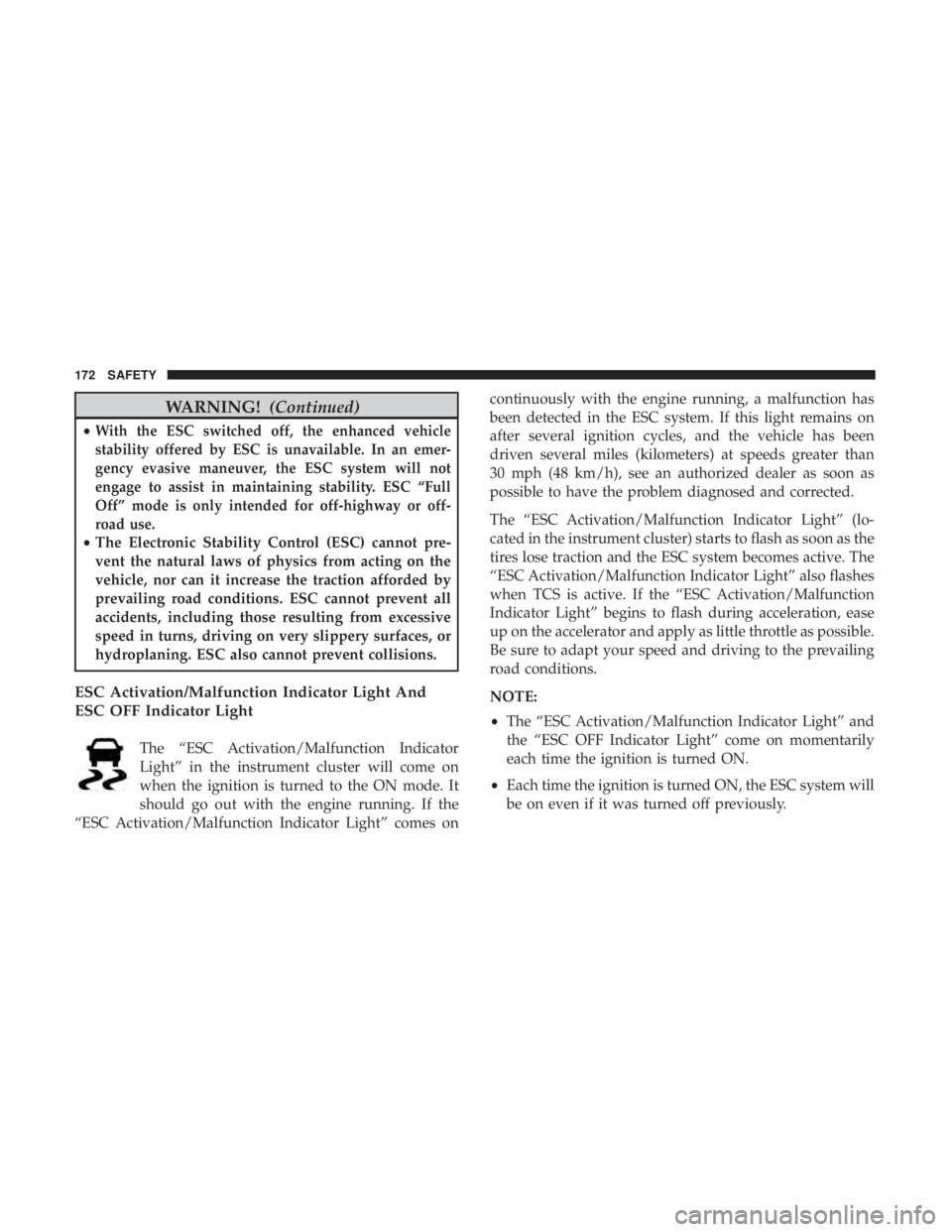 JEEP GRAND CHEROKEE LIMITED 2018 Owners Manual WARNING!(Continued)
•With the ESC switched off, the enhanced vehicle
stability offered by ESC is unavailable. In an emer-
gency evasive maneuver, the ESC system will not
engage to assist in maintain JEEP GRAND CHEROKEE LIMITED 2018 Owners Manual WARNING!(Continued)
•With the ESC switched off, the enhanced vehicle
stability offered by ESC is unavailable. In an emer-
gency evasive maneuver, the ESC system will not
engage to assist in maintain