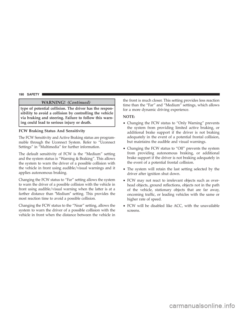 JEEP GRAND CHEROKEE LIMITED 2018  Owners Manual WARNING!(Continued)
type of potential collision. The driver has the respon-
sibility to avoid a collision by controlling the vehicle
via braking and steering. Failure to follow this warn-
ing could le