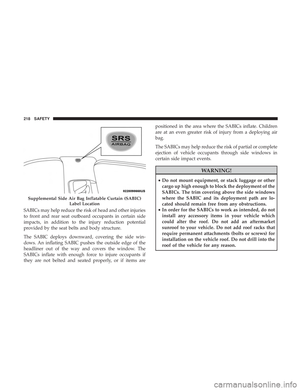 JEEP GRAND CHEROKEE LIMITED 2018  Owners Manual SABICs may help reduce the risk of head and other injuries
to front and rear seat outboard occupants in certain side
impacts, in addition to the injury reduction potential
provided by the seat belts a