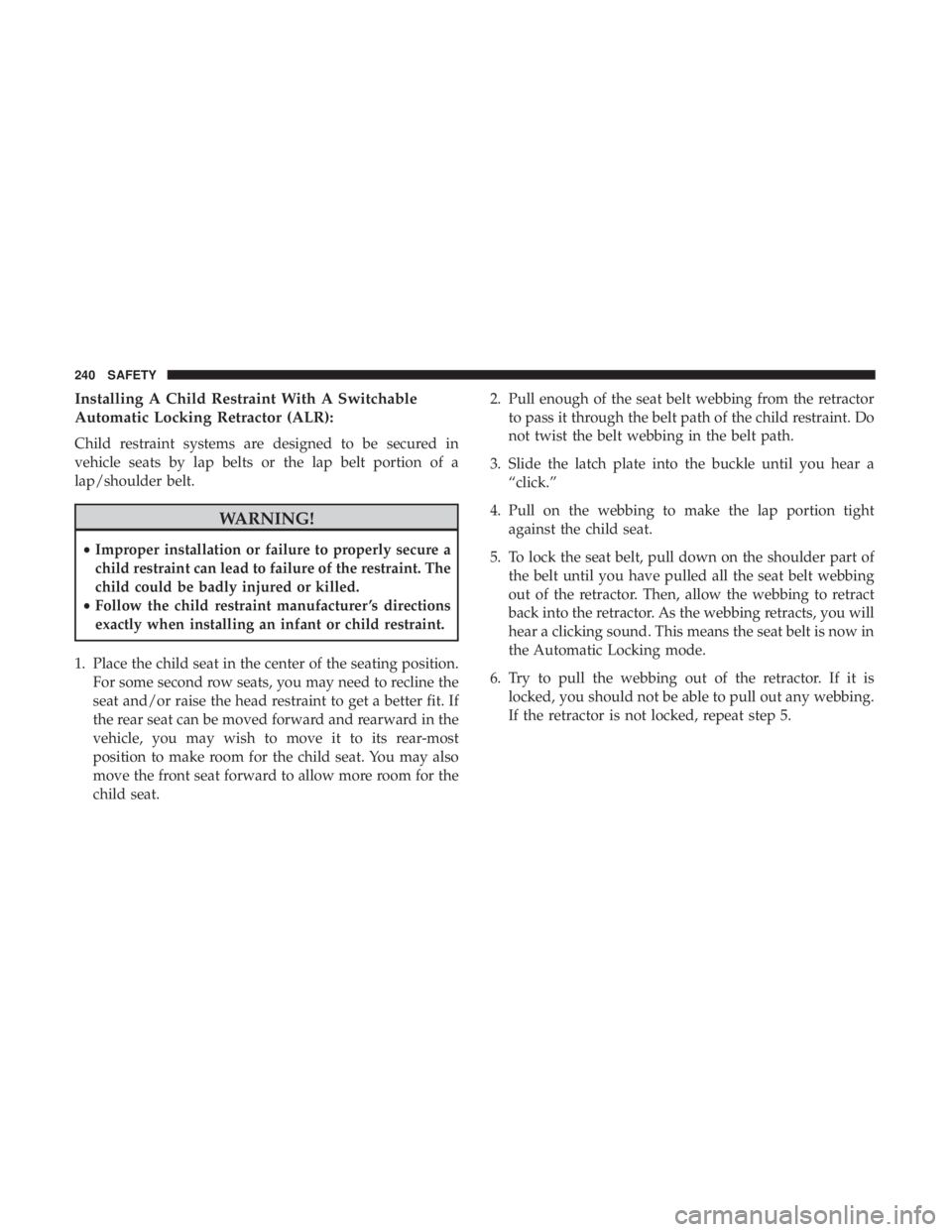 JEEP GRAND CHEROKEE LIMITED 2018  Owners Manual Installing A Child Restraint With A Switchable
Automatic Locking Retractor (ALR):
Child restraint systems are designed to be secured in
vehicle seats by lap belts or the lap belt portion of a
lap/shou