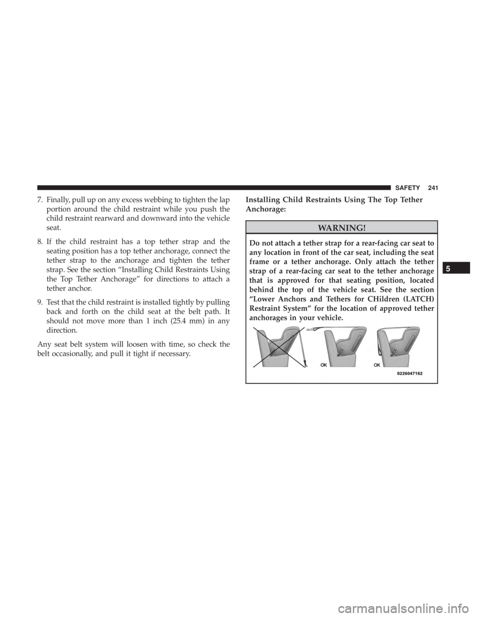 JEEP GRAND CHEROKEE LIMITED 2018  Owners Manual 7. Finally, pull up on any excess webbing to tighten the lapportion around the child restraint while you push the
child restraint rearward and downward into the vehicle
seat.
8. If the child restraint