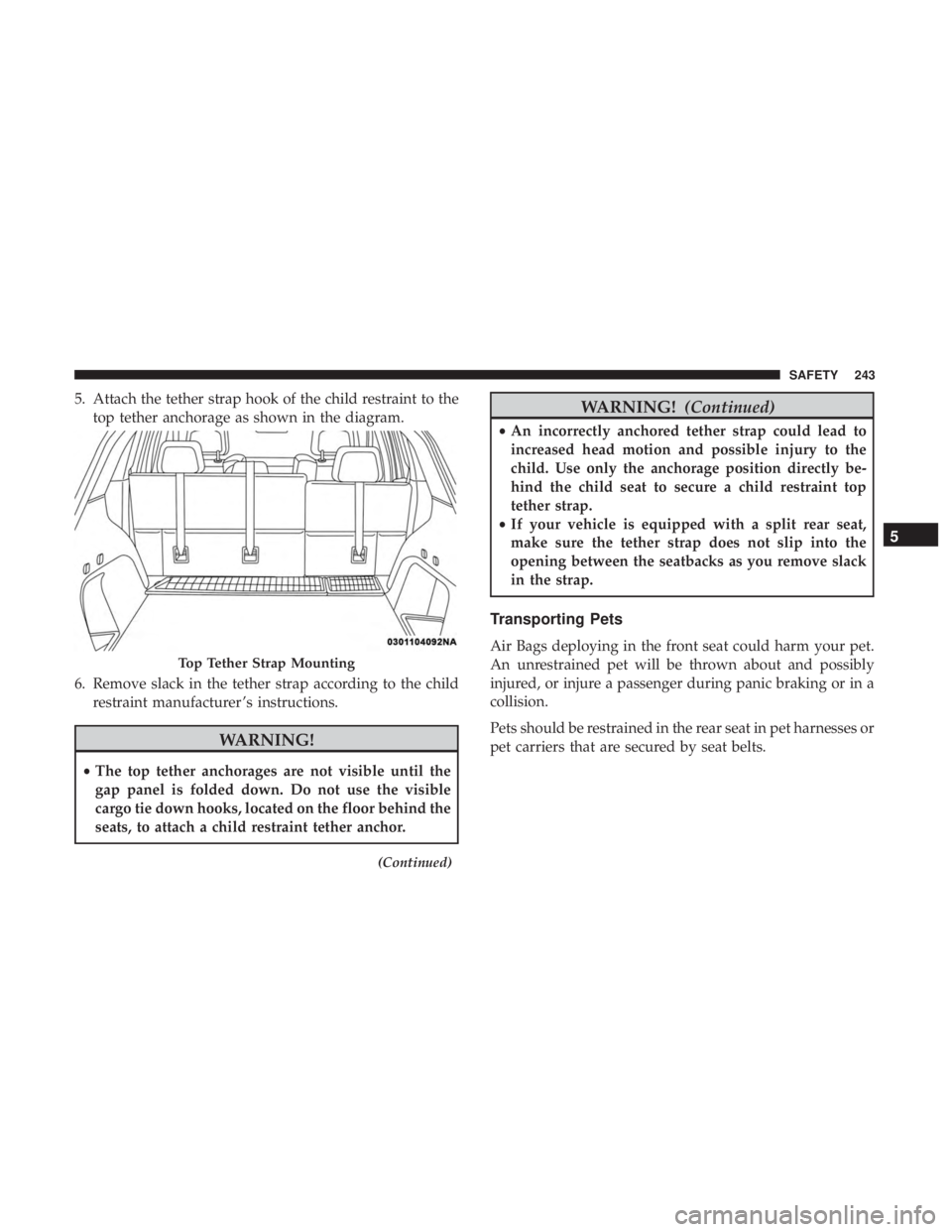 JEEP GRAND CHEROKEE LIMITED 2018  Owners Manual 5. Attach the tether strap hook of the child restraint to thetop tether anchorage as shown in the diagram.
6. Remove slack in the tether strap according to the child restraint manufacturer ’s instru