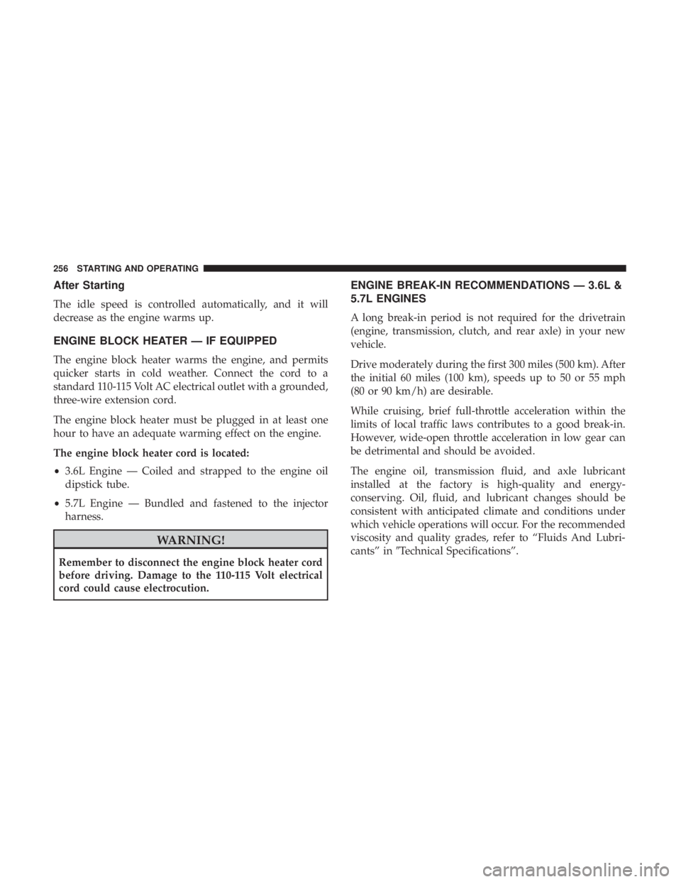 JEEP GRAND CHEROKEE LIMITED 2018 Owners Manual After Starting
The idle speed is controlled automatically, and it will
decrease as the engine warms up.
ENGINE BLOCK HEATER — IF EQUIPPED
The engine block heater warms the engine, and permits
quicke JEEP GRAND CHEROKEE LIMITED 2018 Owners Manual After Starting
The idle speed is controlled automatically, and it will
decrease as the engine warms up.
ENGINE BLOCK HEATER — IF EQUIPPED
The engine block heater warms the engine, and permits
quicke