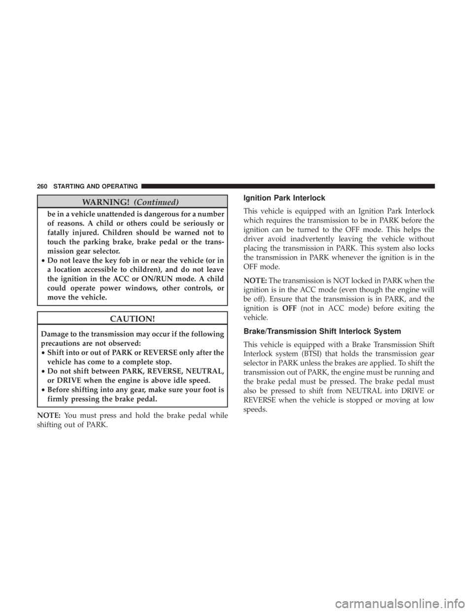 JEEP GRAND CHEROKEE LIMITED 2018  Owners Manual WARNING!(Continued)
be in a vehicle unattended is dangerous for a number
of reasons. A child or others could be seriously or
fatally injured. Children should be warned not to
touch the parking brake, 