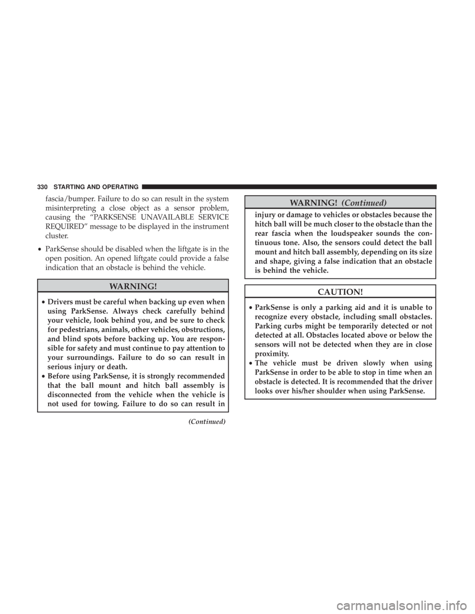 JEEP GRAND CHEROKEE LIMITED 2018  Owners Manual fascia/bumper. Failure to do so can result in the system
misinterpreting a close object as a sensor problem,
causing the “PARKSENSE UNAVAILABLE SERVICE
REQUIRED” message to be displayed in the ins