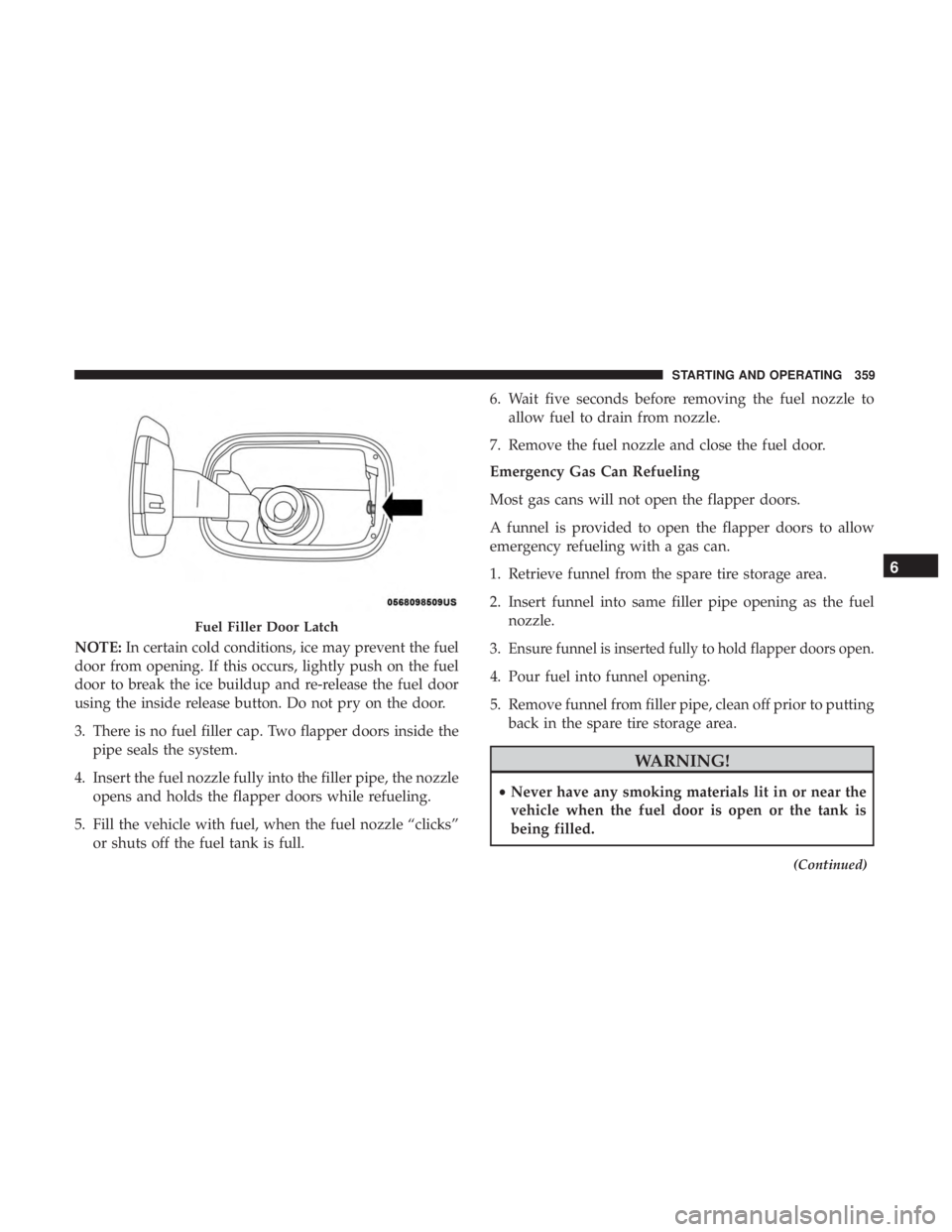 JEEP GRAND CHEROKEE LIMITED 2018  Owners Manual NOTE:In certain cold conditions, ice may prevent the fuel
door from opening. If this occurs, lightly push on the fuel
door to break the ice buildup and re-release the fuel door
using the inside releas