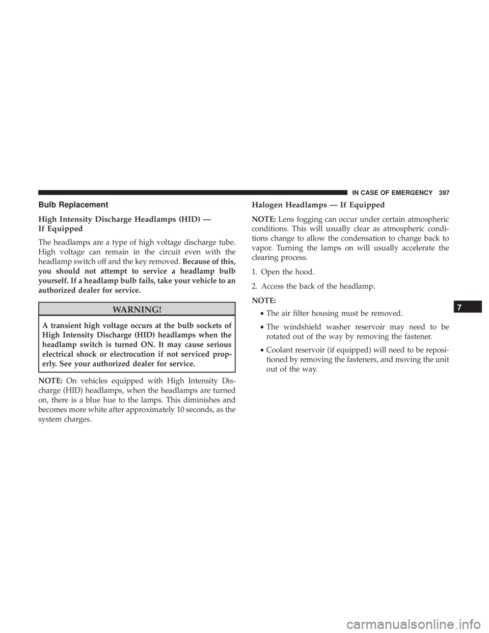 JEEP GRAND CHEROKEE LIMITED 2018  Owners Manual Bulb Replacement
High Intensity Discharge Headlamps (HID) —
If Equipped
The headlamps are a type of high voltage discharge tube.
High voltage can remain in the circuit even with the
headlamp switch 
