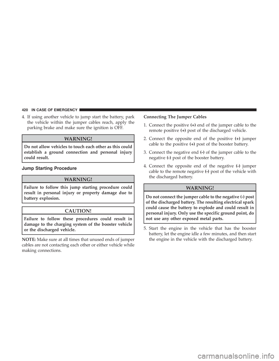 JEEP GRAND CHEROKEE LIMITED 2018 Owners Manual 4. If using another vehicle to jump start the battery, parkthe vehicle within the jumper cables reach, apply the
parking brake and make sure the ignition is OFF. JEEP GRAND CHEROKEE LIMITED 2018 Owners Manual 4. If using another vehicle to jump start the battery, parkthe vehicle within the jumper cables reach, apply the
parking brake and make sure the ignition is OFF.