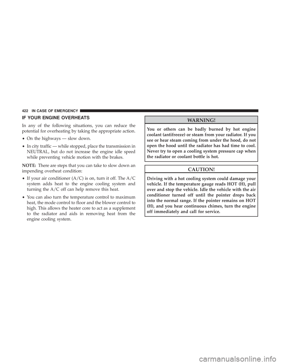 JEEP GRAND CHEROKEE LIMITED 2018 Owners Manual IF YOUR ENGINE OVERHEATS
In any of the following situations, you can reduce the
potential for overheating by taking the appropriate action.
•On the highways — slow down.
• In city traffic — wh JEEP GRAND CHEROKEE LIMITED 2018 Owners Manual IF YOUR ENGINE OVERHEATS
In any of the following situations, you can reduce the
potential for overheating by taking the appropriate action.
•On the highways — slow down.
• In city traffic — wh