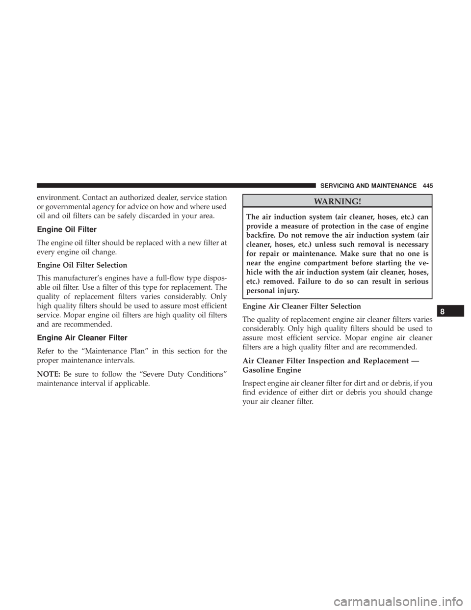 JEEP GRAND CHEROKEE LIMITED 2018  Owners Manual environment. Contact an authorized dealer, service station
or governmental agency for advice on how and where used
oil and oil filters can be safely discarded in your area.
Engine Oil Filter
The engin