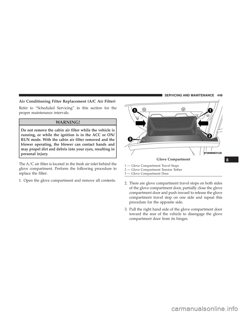 JEEP GRAND CHEROKEE LIMITED 2018 Owners Manual Air Conditioning Filter Replacement (A/C Air Filter)
Refer to “Scheduled Servicing” in this section for the
proper maintenance intervals. JEEP GRAND CHEROKEE LIMITED 2018 Owners Manual Air Conditioning Filter Replacement (A/C Air Filter)
Refer to “Scheduled Servicing” in this section for the
proper maintenance intervals.