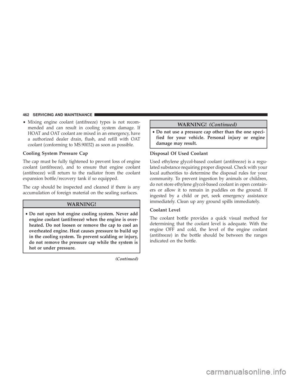 JEEP GRAND CHEROKEE LIMITED 2018  Owners Manual •Mixing engine coolant (antifreeze) types is not recom-
mended and can result in cooling system damage. If
HOAT and OAT coolant are mixed in an emergency, have
a authorized dealer drain, flush, and 