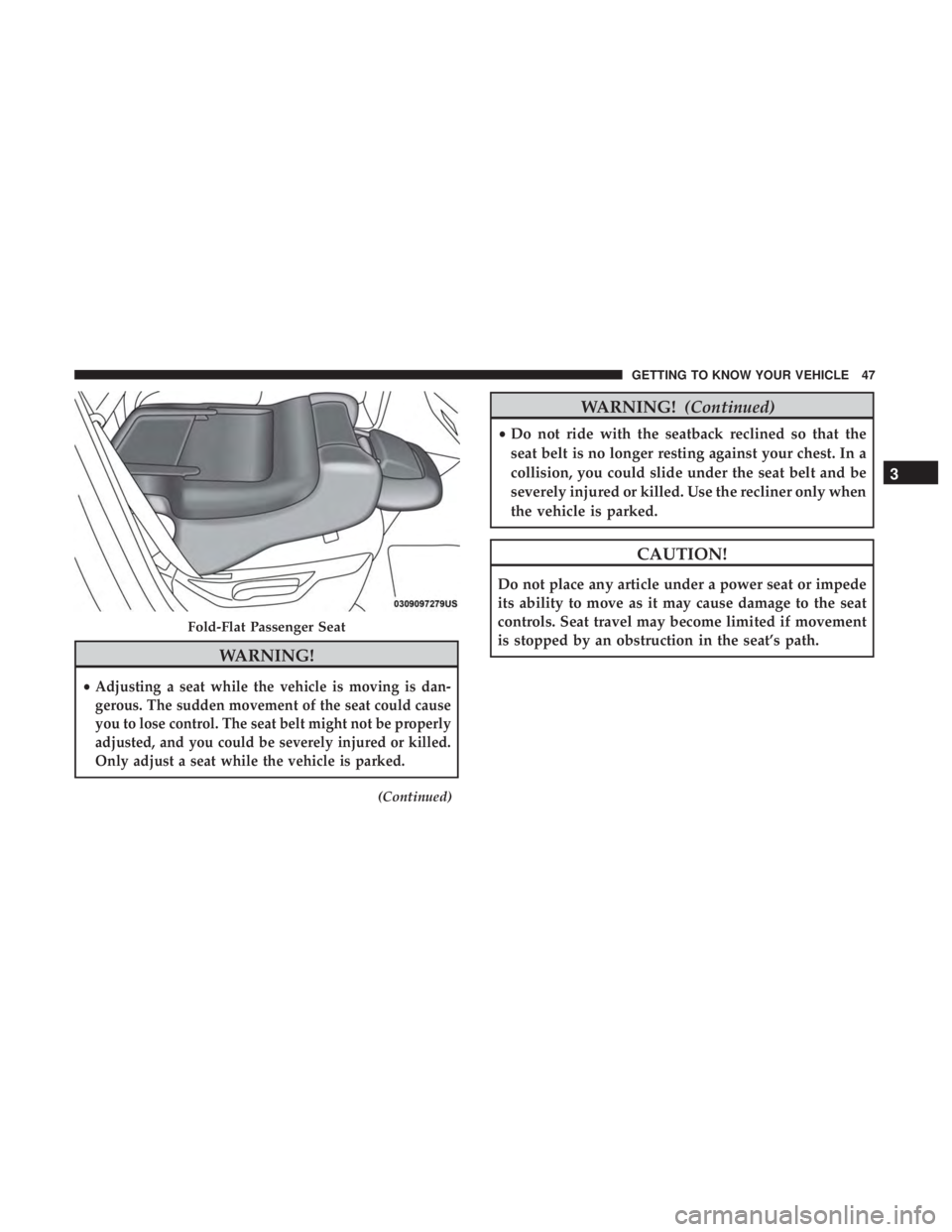 JEEP GRAND CHEROKEE LIMITED 2018 Service Manual WARNING!
•Adjusting a seat while the vehicle is moving is dan-
gerous. The sudden movement of the seat could cause
you to lose control. The seat belt might not be properly
adjusted, and you could be