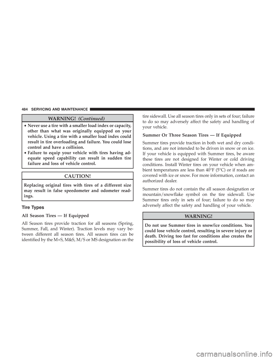 JEEP GRAND CHEROKEE LIMITED 2018  Owners Manual WARNING!(Continued)
•Never use a tire with a smaller load index or capacity,
other than what was originally equipped on your
vehicle. Using a tire with a smaller load index could
result in tire over