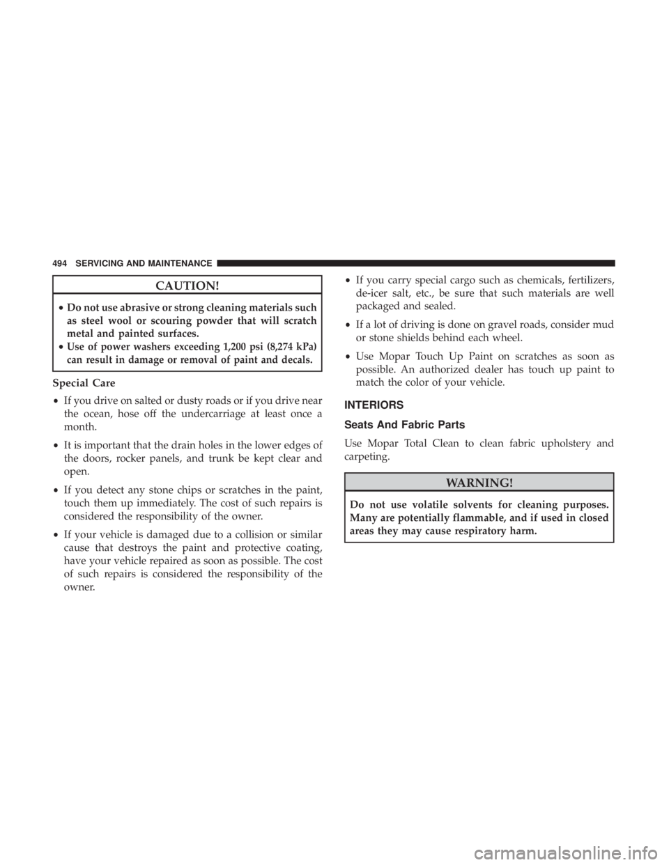JEEP GRAND CHEROKEE LIMITED 2018 Owners Manual CAUTION!
•Do not use abrasive or strong cleaning materials such
as steel wool or scouring powder that will scratch
metal and painted surfaces.
•
Use of power washers exceeding 1,200 psi (8,274 kPa JEEP GRAND CHEROKEE LIMITED 2018 Owners Manual CAUTION!
•Do not use abrasive or strong cleaning materials such
as steel wool or scouring powder that will scratch
metal and painted surfaces.
•
Use of power washers exceeding 1,200 psi (8,274 kPa