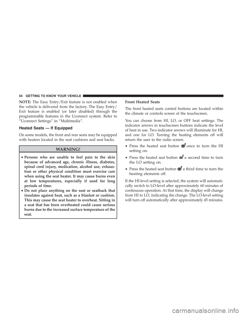 JEEP GRAND CHEROKEE LIMITED 2018 Workshop Manual NOTE:The Easy Entry/Exit feature is not enabled when
the vehicle is delivered from the factory. The Easy Entry/
Exit feature is enabled (or later disabled) through the
programmable features in the Uco