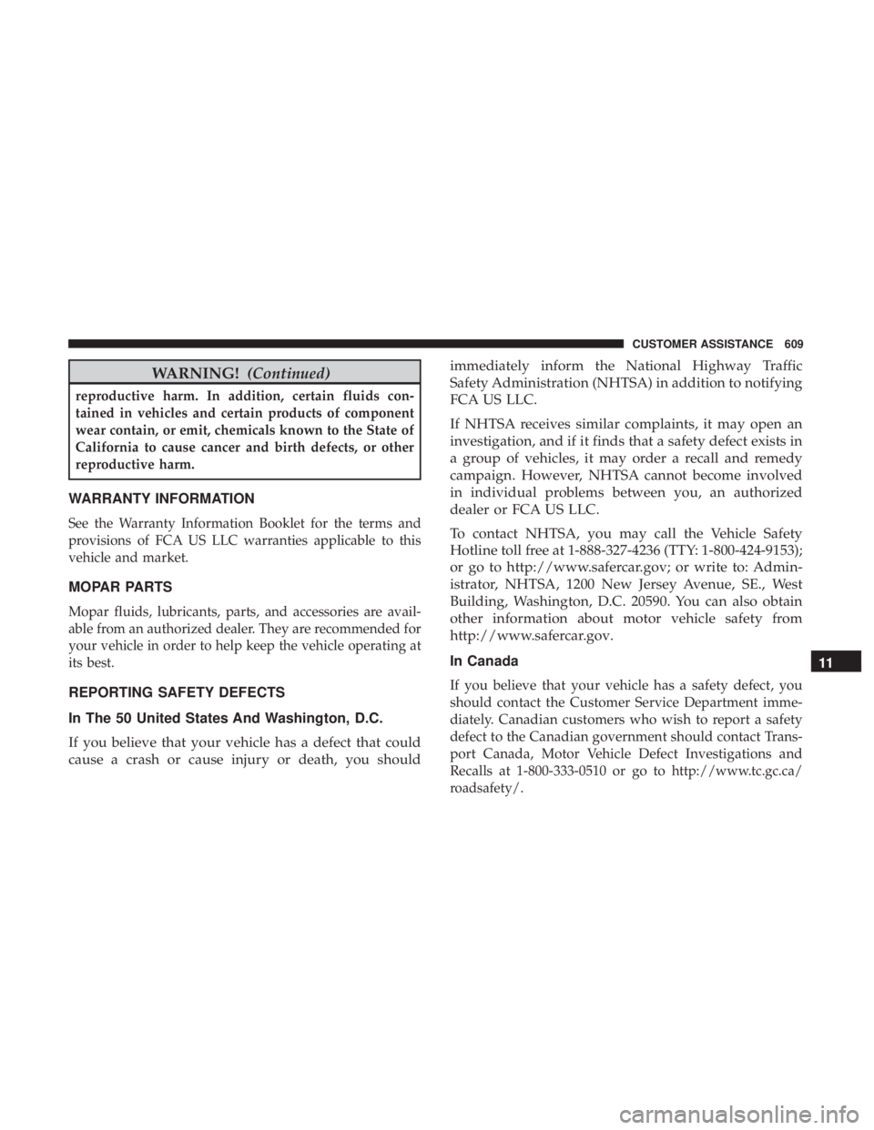 JEEP GRAND CHEROKEE LIMITED 2018  Owners Manual WARNING!(Continued)
reproductive harm. In addition, certain fluids con-
tained in vehicles and certain products of component
wear contain, or emit, chemicals known to the State of
California to cause 