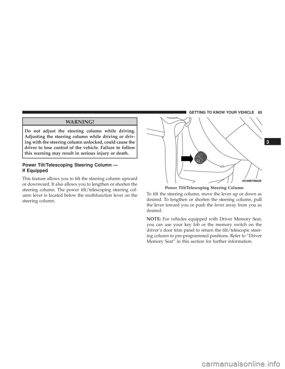 JEEP GRAND CHEROKEE LIMITED 2018 Repair Manual WARNING!
Do not adjust the steering column while driving.
Adjusting the steering column while driving or driv-
ing with the steering column unlocked, could cause the
driver to lose control of the vehi JEEP GRAND CHEROKEE LIMITED 2018 Repair Manual WARNING!
Do not adjust the steering column while driving.
Adjusting the steering column while driving or driv-
ing with the steering column unlocked, could cause the
driver to lose control of the vehi