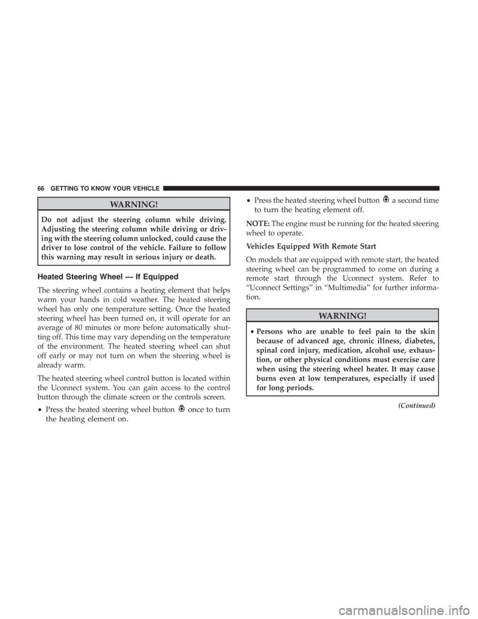 JEEP GRAND CHEROKEE LIMITED 2018 Repair Manual WARNING!
Do not adjust the steering column while driving.
Adjusting the steering column while driving or driv-
ing with the steering column unlocked, could cause the
driver to lose control of the vehi JEEP GRAND CHEROKEE LIMITED 2018 Repair Manual WARNING!
Do not adjust the steering column while driving.
Adjusting the steering column while driving or driv-
ing with the steering column unlocked, could cause the
driver to lose control of the vehi