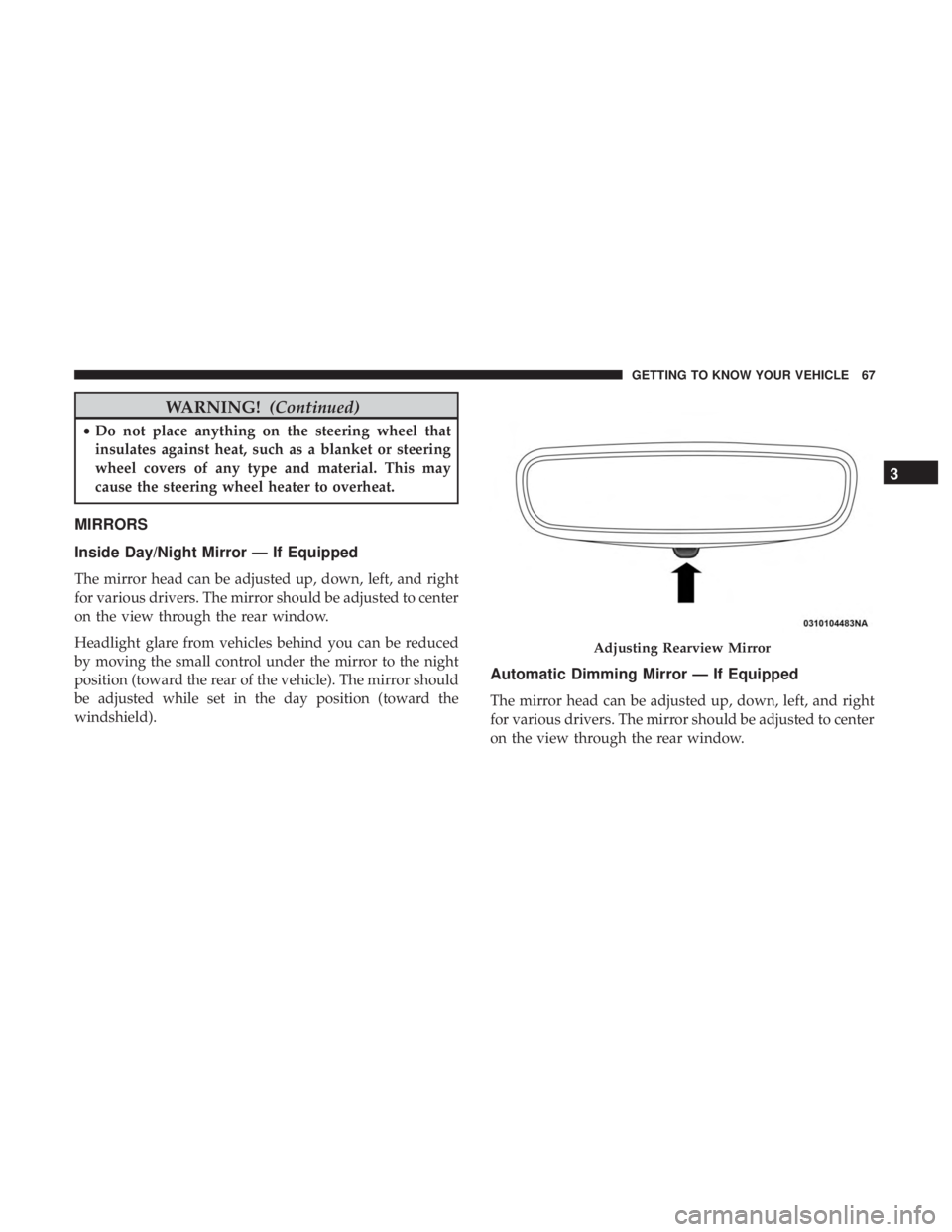JEEP GRAND CHEROKEE LIMITED 2018 Repair Manual WARNING!(Continued)
•Do not place anything on the steering wheel that
insulates against heat, such as a blanket or steering
wheel covers of any type and material. This may
cause the steering wheel h