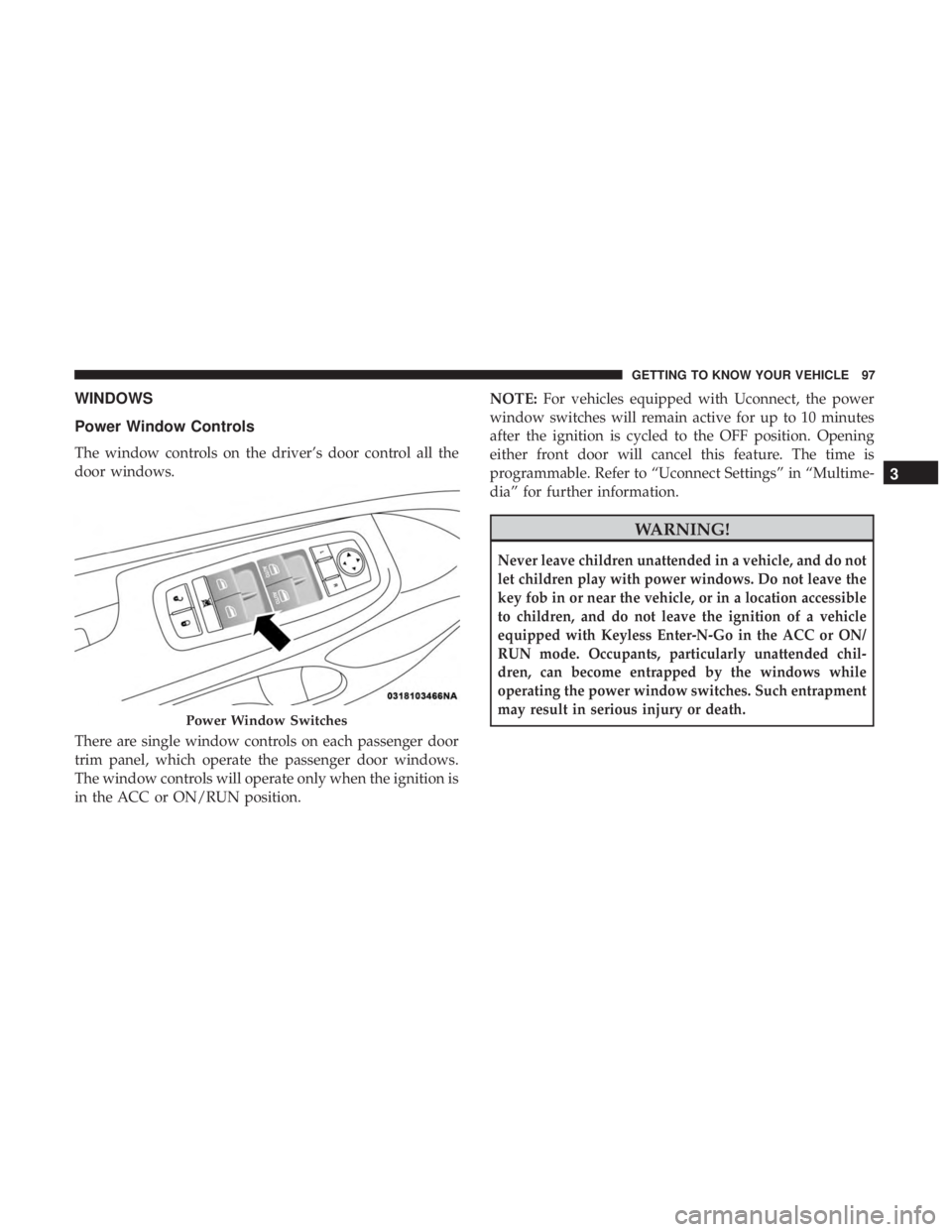 JEEP GRAND CHEROKEE LIMITED 2018 Owners Manual WINDOWS
Power Window Controls
The window controls on the driver’s door control all the
door windows.
There are single window controls on each passenger door
trim panel, which operate the passenger d JEEP GRAND CHEROKEE LIMITED 2018 Owners Manual WINDOWS
Power Window Controls
The window controls on the driver’s door control all the
door windows.
There are single window controls on each passenger door
trim panel, which operate the passenger d