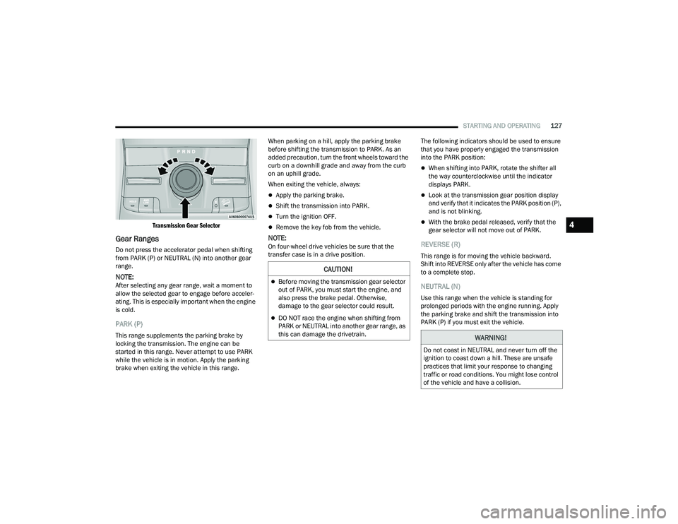 JEEP GRAND CHEROKEE TRAILHAWK 2021  Owners Manual �&�$�8�7�,�2�1�
Before moving the transmission gear selector 
out of PARK, you must start the engine, and 
also press the brake pedal. Otherwise, 
damage to the gear selector could result.
DO N